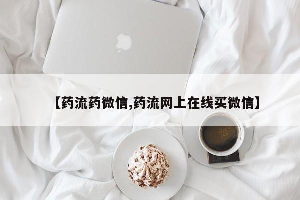 米非米索购买链接联系微信【药流药微信,药流网上在线买微信】