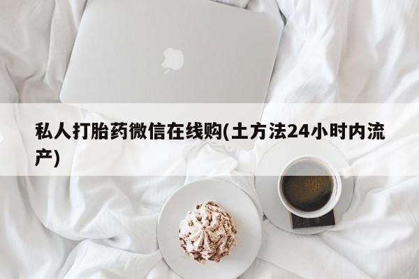 米非米索购买链接联系微信私人打胎药微信在线购(土方法24小时内流产)