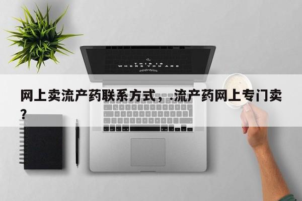 米非米索购买链接联系微信网上卖流产药联系方式，.流产药网上专门卖？