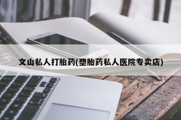 米非米索购买链接联系微信文山私人打胎药(堕胎药私人医院专卖店)