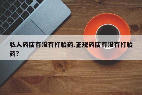 米非米索购买链接联系微信私人药店有没有打胎药.正规药店有没有打胎药？
